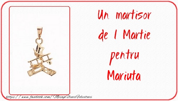 Felicitari de 1 Martie -  Un martisor pentru Mariuta