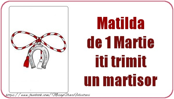 Felicitari de 1 Martie -  Matilda de 1 Martie  iti trimit  un martisor