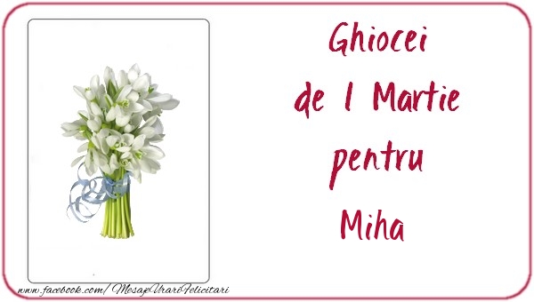 Felicitari de 1 Martie -  Ghiocei de 1 Martie pentru Miha