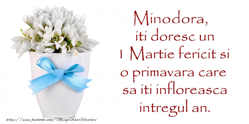 Felicitari de 1 Martie - Minodora iti doresc un 1 Martie fericit si o primavara care sa iti infloreasca intregul an.