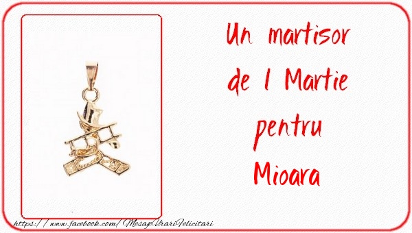 Felicitari de 1 Martie -  Un martisor pentru Mioara