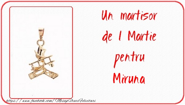 Felicitari de 1 Martie -  Un martisor pentru Miruna