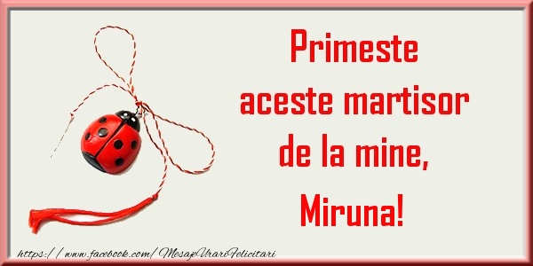 Felicitari de 1 Martie - Primeste aceste martisor de la mine, Miruna