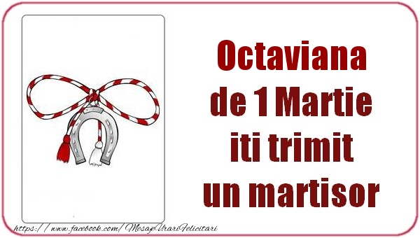 Felicitari de 1 Martie -  Octaviana de 1 Martie  iti trimit  un martisor