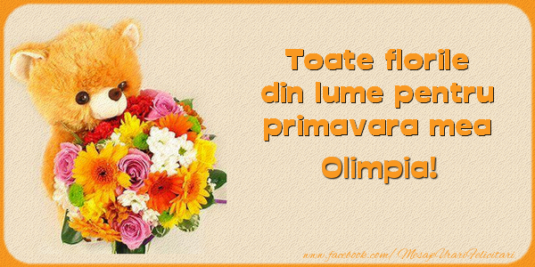 Felicitari de 1 Martie - Toate florile din lume pentru primavara mea! Olimpia
