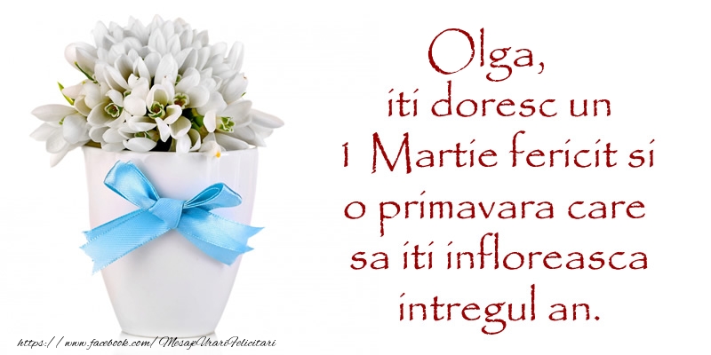 Felicitari de 1 Martie - Olga iti doresc un 1 Martie fericit si o primavara care sa iti infloreasca intregul an.