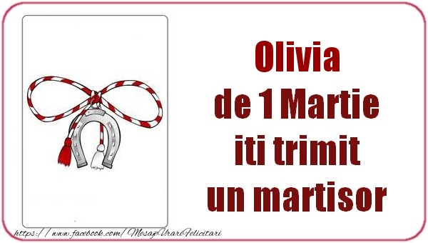 Felicitari de 1 Martie -  Olivia de 1 Martie  iti trimit  un martisor