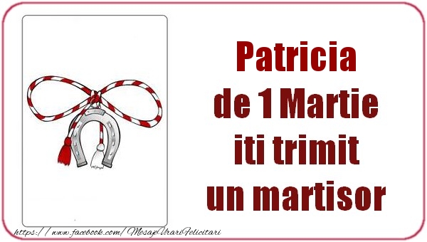 Felicitari de 1 Martie -  Patricia de 1 Martie  iti trimit  un martisor