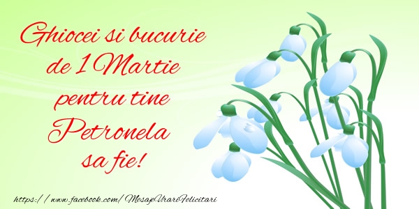 Felicitari de 1 Martie -  Ghiocei si bucurie de 1 Martie pentru tine Petronela sa fie!