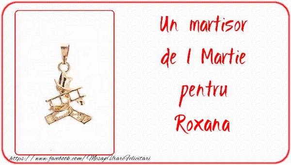 Felicitari de 1 Martie -  Un martisor pentru Roxana