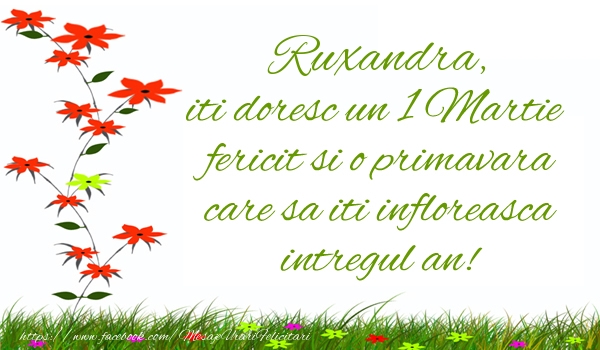 Felicitari de 1 Martie - Ruxandra iti doresc un 1 Martie  fericit si o primavara care sa iti infloreasca intregul an!