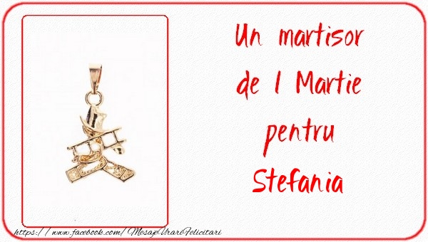 Felicitari de 1 Martie -  Un martisor pentru Stefania
