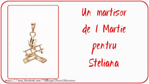 Felicitari de 1 Martie - Un martisor pentru Steliana