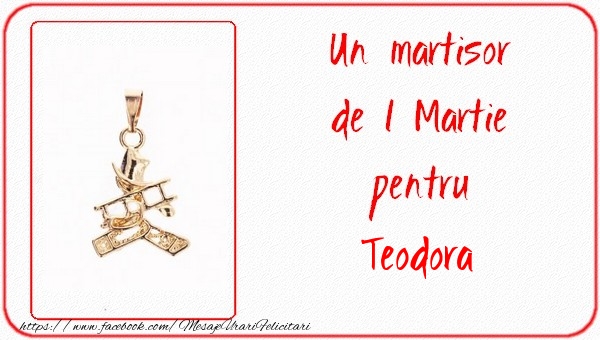 Felicitari de 1 Martie -  Un martisor pentru Teodora