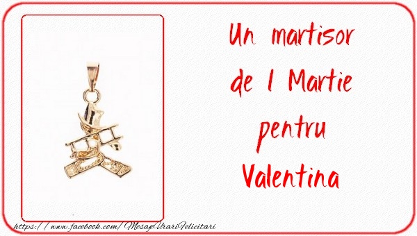 Felicitari de 1 Martie -  Un martisor pentru Valentina