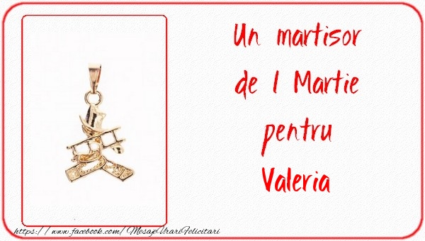 Felicitari de 1 Martie -  Un martisor pentru Valeria