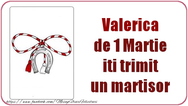 Felicitari de 1 Martie -  Valerica de 1 Martie  iti trimit  un martisor