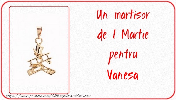 Felicitari de 1 Martie -  Un martisor pentru Vanesa
