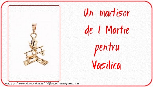 Felicitari de 1 Martie -  Un martisor pentru Vasilica
