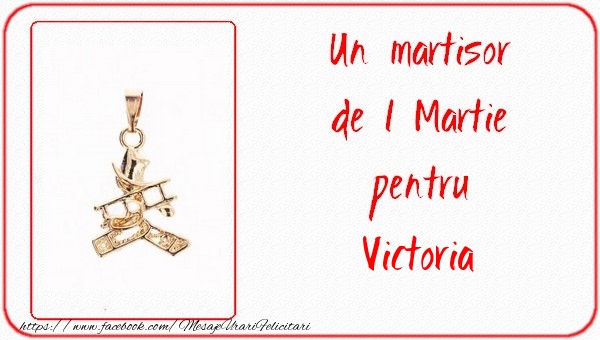 Felicitari de 1 Martie -  Un martisor pentru Victoria