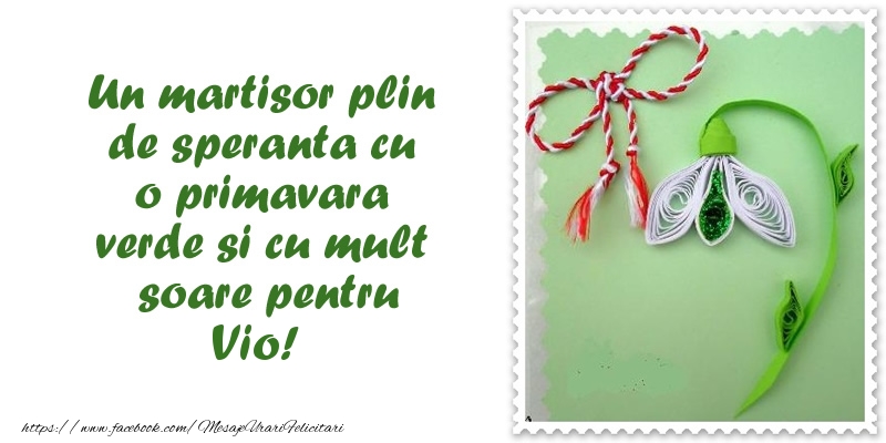 Felicitari de 1 Martie - Ghiocei | Un martisor plin  de speranta cu o primavara  verde si cu mult  soare pentru Vio!