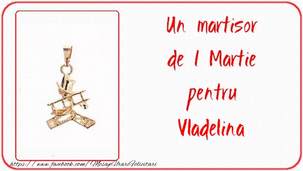 Felicitari de 1 Martie -  Un martisor pentru Vladelina