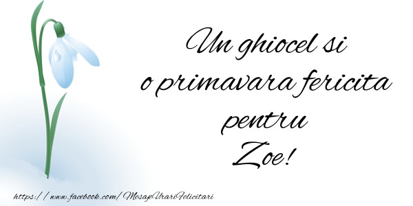 Felicitari de 1 Martie - Ghiocei | Un ghiocel si o primavara fericita pentru Zoe!