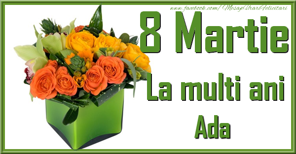 Felicitari de 8 Martie - Trandafiri | 8 Martie. La multi ani Ada