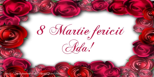 Felicitari de 8 Martie - Trandafiri | 8 Martie Fericit Ada!