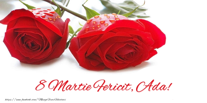 Felicitari de 8 Martie - Trandafiri | 8 Martie Fericit, Ada!