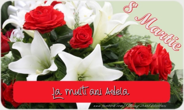 Felicitari de 8 Martie - Flori | La multi ani Adela