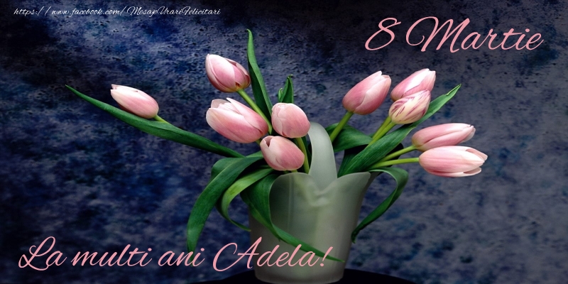 Felicitari de 8 Martie - Lalele | La multi ani Adela!