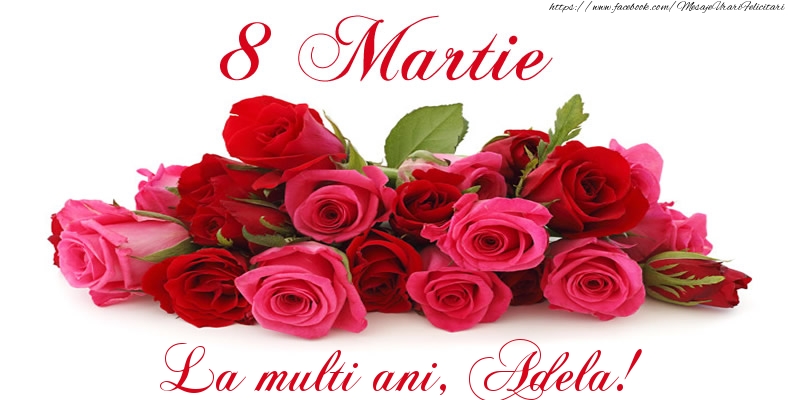 Felicitari de 8 Martie -  Felicitare cu trandafiri de 8 Martie La multi ani, Adela!
