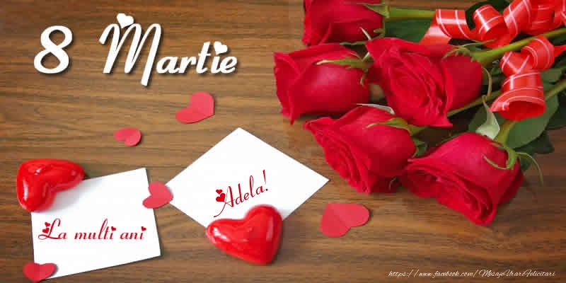 Felicitari de 8 Martie - ❤️❤️❤️ Inimioare & Trandafiri | 8 Martie La multi ani Adela!