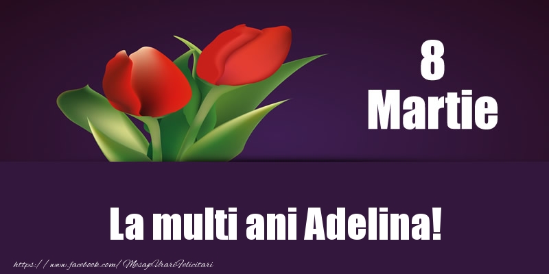 Felicitari de 8 Martie - Lalele | 8 Martie La multi ani Adelina!