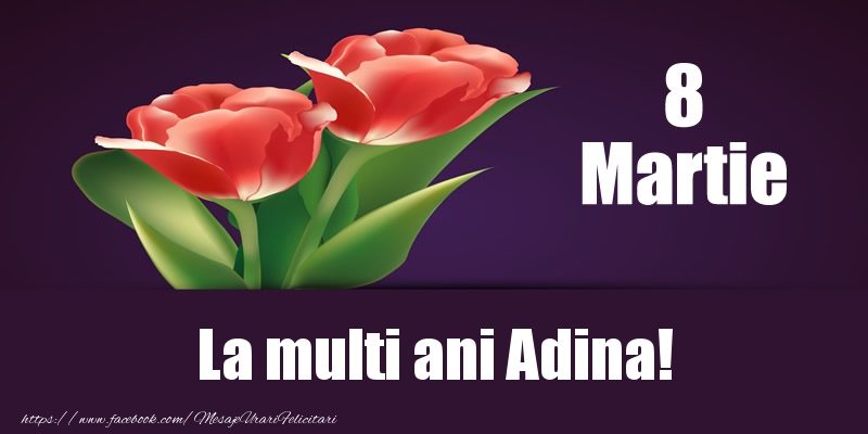 Felicitari de 8 Martie - Flori | 8 Martie La multi ani Adina!