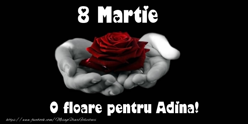 Felicitari de 8 Martie - Trandafiri | 8 Martie O floare pentru Adina!