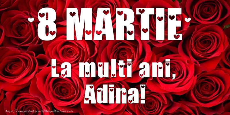 Felicitari de 8 Martie - Trandafiri | 8 Martie La multi ani, Adina!