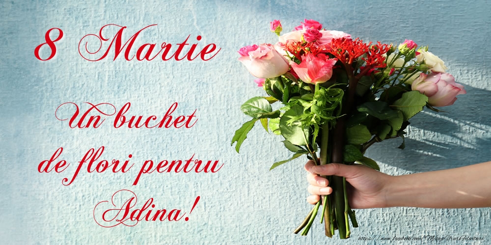 Felicitari de 8 Martie -  8 Martie Un buchet de flori pentru Adina!