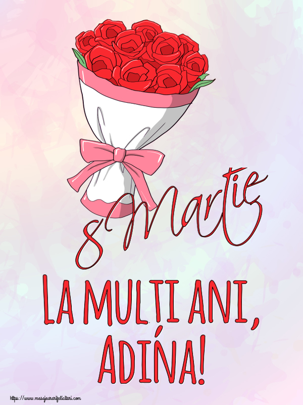Felicitari de 8 Martie - Flori | 8 Martie La mulți ani, Adina!