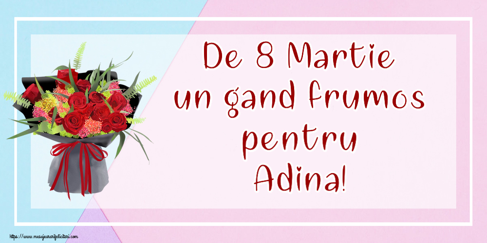 Felicitari de 8 Martie - Flori | De 8 Martie un gand frumos pentru Adina!