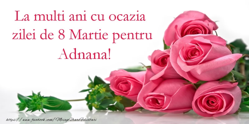 Felicitari de 8 Martie - Trandafiri | La multi ani cu ocazia zilei de 8 Martie pentru Adnana!