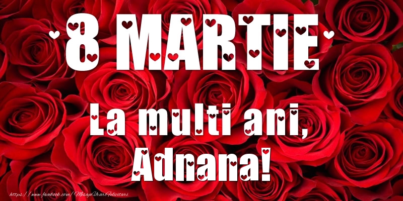 Felicitari de 8 Martie - Trandafiri | 8 Martie La multi ani, Adnana!