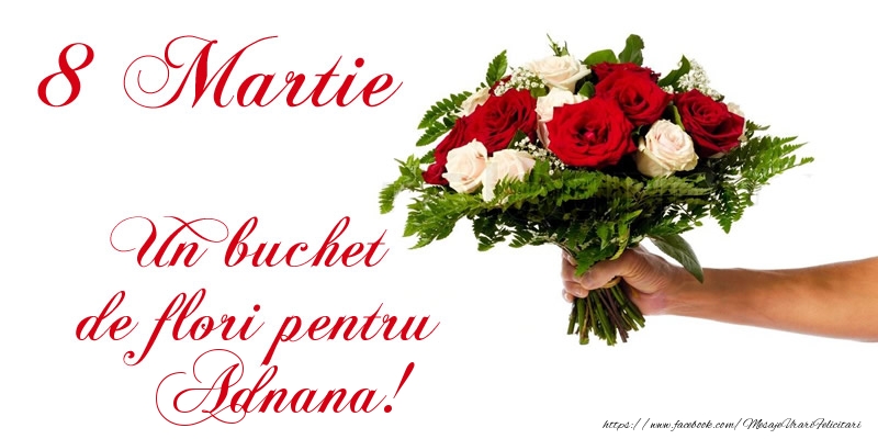 Felicitari de 8 Martie - 8 Martie Un buchet de flori pentru Adnana!