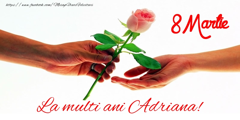 Felicitari de 8 Martie - Trandafiri | La multi ani Adriana! 8 Martie
