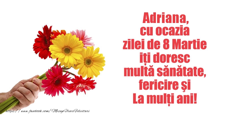 Felicitari de 8 Martie - Flori | Adriana cu ocazia zilei de 8 Martie iti doresc multa sanatate, fericire si La multi ani!