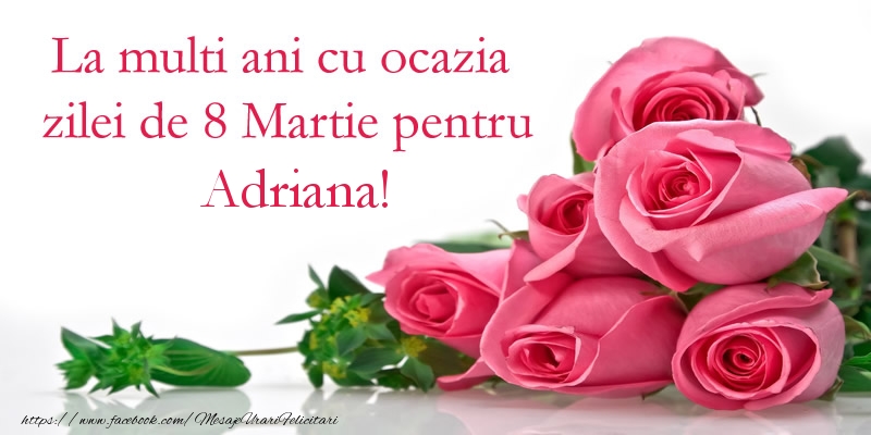 Felicitari de 8 Martie - La multi ani cu ocazia zilei de 8 Martie pentru Adriana!
