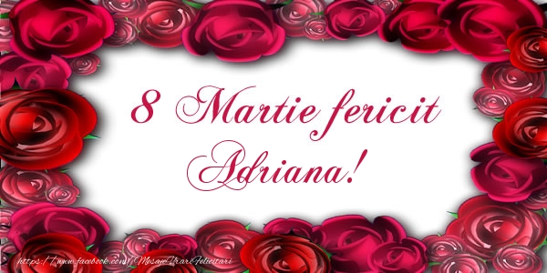 Felicitari de 8 Martie - Trandafiri | 8 Martie Fericit Adriana!