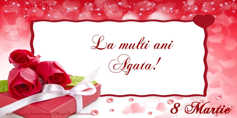 Felicitari de 8 Martie - Cadou & Trandafiri | La multi ani Agata! 8 Martie