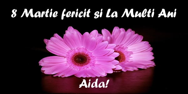 Felicitari de 8 Martie - Flori | 8 Martie fericit si La Multi Ani Aida